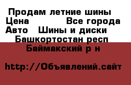 Продам летние шины › Цена ­ 8 000 - Все города Авто » Шины и диски   . Башкортостан респ.,Баймакский р-н